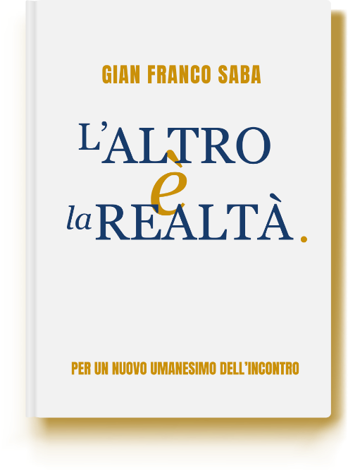 L'ALTRO E LA REALTÀ. Per un nuovo umanesimo dell'incontro', Gian Franco Saba